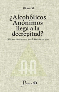 Title: Alcohólicos Anónimos llega a la decrepitud? (Sólo para miembros con más de diez años sin beber), Author: Alfonso M.