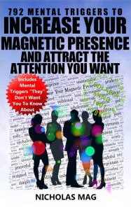 Title: 792 Mental Triggers to Increase Your Magnetic Presence and Attract the Attention You Want, Author: Nicholas Mag