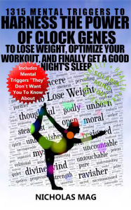 Title: 1315 Mental Triggers to Harness the Power of Clock Genes to Lose Weight, Optimize Your Workout, and Finally Get a Good Night's Sleep, Author: Nicholas Mag