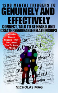 Title: 1298 Mental Triggers to Genuinely and Effectively Connect, Talk to be Heard, and Create Remarkable Relationships, Author: Nicholas Mag