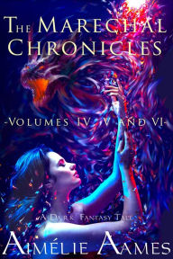 Title: The Marechal Chronicles: Volumes IV, V and VI (A Dark Fantasy Tale), Author: Aimelie Aames