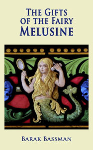 Title: The Gifts of the Fairy Melusine, Author: Barak Bassman