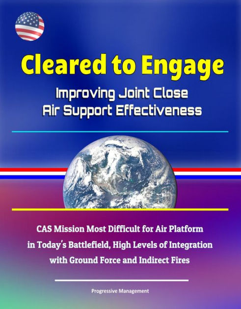 Cleared to Engage: Improving Joint Close Air Support Effectiveness ...