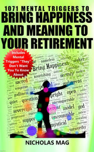 Title: 1071 Mental Triggers to Bring Happiness and Meaning to Your Retirement, Author: Nicholas Mag