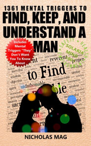 Title: 1361 Mental Triggers to Find, Keep, and Understand a Man, Author: Nicholas Mag