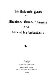 Title: Bartholomew Yates of Middlesex County Virginia and Some of His Descendants, Author: Helen K. Yates