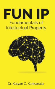 Title: FUN IP: Fundementals of Intellectual Property, Author: Dr. Kalyan C. Kankanala