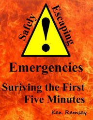 Title: Safely Escaping Emergencies, Surviving the First Five Minutes, Author: Ken Ramsey