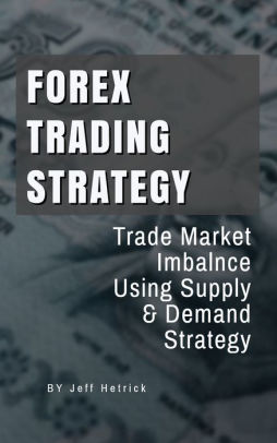 Forex Trading Strategy Trade Market Imbalance Using Supply Demand Strategy Nook Book - 