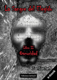 Title: La sangre del Elegido: Oscuridad, Author: Juan José Patilla