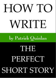 Title: How to Write the Perfect Short Story, Author: Patrick Quinlan