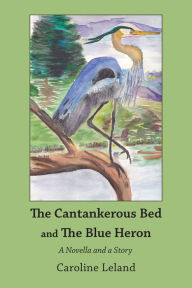 Title: The Cantankerous Bed and The Blue Heron, Author: Caroline Leland