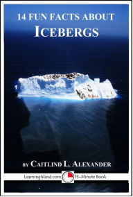 Title: 14 Fun Facts About Icebergs, Author: Caitlind L. Alexander