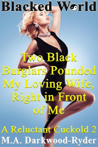 Blacked World Two Black Burglars Pounded My Loving Wife Right In Front Of Me A Reluctant