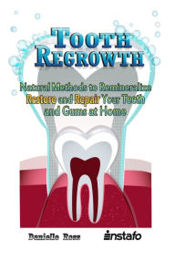 Title: Tooth Regrowth: Natural Methods to Remineralize, Restore and Repair Your Teeth and Gums at Home, Author: Instafo