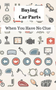 Title: Buying Car Parts: When You Have No Clue, Author: C A Nash