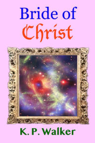 Title: Bride of Christ, Author: K. P. Walker