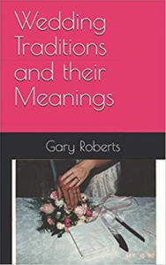Title: Wedding Traditions and Their Meanings, Author: Gary M. Roberts