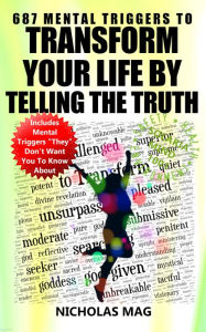 Title: 687 Mental Triggers to Transform Your Life by Telling the Truth, Author: Nicholas Mag