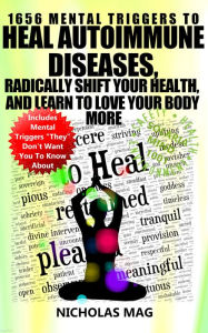 Title: 1656 Mental Triggers to Heal Autoimmune Diseases, Radically Shift Your Health, and Learn to Love Your Body More, Author: Nicholas Mag