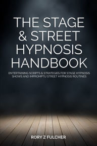 Title: The Stage & Street Hypnosis Handbook, Author: Rory Z Fulcher