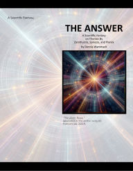 Title: The Answer: A Scientific Fantasy on Themes by Zarathustra, Spinoza, and Planck, Author: Dennis Wammack