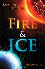 Title: Fire & Ice, Author: Sarojini Presence