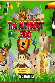 Title: The Alphabet Zoo. A To Z Children's Picture Book., Author: S C Hamill