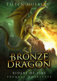 Title: Bronze Dragon: Riders of Fire - Prequel Novelette, Author: Eileen Mueller