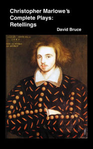 Title: Christopher Marlowe's Complete Plays: Retellings, Author: David Bruce