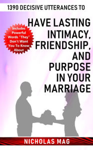 Title: 1390 Decisive Utterances to Have Lasting Intimacy, Friendship, and Purpose in Your Marriage, Author: Nicholas Mag