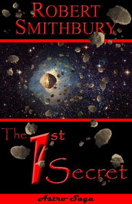 Title: The 1st Secret (Astro Saga: The Celestial Secrets, #1), Author: Robert Smithbury