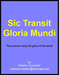 Title: Sic Transit Gloria Mundi, Author: Wesley Sweetser Jr