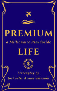 Title: Premium Life: a Millionaire Pseudocide, Author: José Félix Armas Salomón