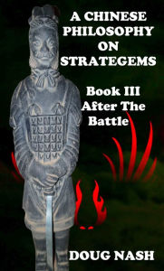 Title: A Chinese Philosophy ON Strategems Book III After The Battle, Author: Doug Nash