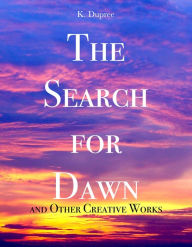 Title: The Search for Dawn and Other Creative Works, Author: K. Dupree