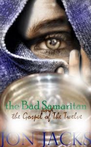 Title: The Bad Samaritan and The Gospel of The Twelve, Author: Jon Jacks