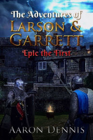 Title: The Adventures of Larson and Garrett, Epic the First, Author: Aaron Dennis