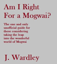 Title: Am I Right for a Mogwai?, Author: J. Wardley