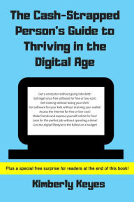Title: The Cash-Strapped Person's Guide to Thriving in the Digital Age, Author: Kimberly Keyes