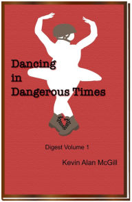 Title: Dancing in Dangerous Times: Volume 1, Author: Kevin Alan McGill