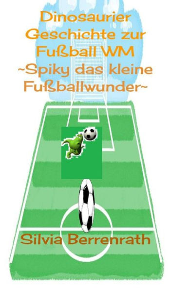 Spiky das kleine Fussballwunder: Eine Dinosaurier Geschichte zur Fussball WM