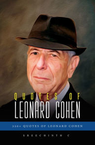 Title: Quotes of Leonard Cohen: 350+ Quotes of Leonard Cohen, Author: Sreechinth C