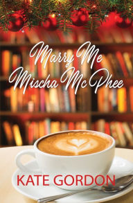 Title: Marry Me Mischa McPhee, Author: Kate Gordon