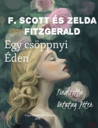 Title: F. Scott és Zelda Fitzgerald Egy csöppnyi Éden Fordította Ortutay Péter, Author: Ortutay Peter