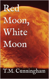 Title: Red Moon, White Moon, Author: Tom Cunningham Jr