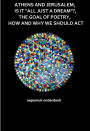 Athens and Jerusalem, Is it All Just a Dream? The Goal of Poetry, How and Why We Should Act