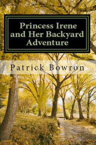 Title: Princess Irene and Her Backyard Adventure, Author: Patrick Bowron