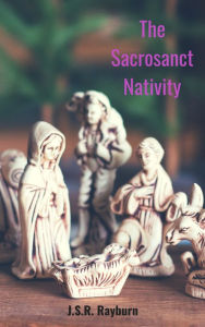 Title: The Sacrosanct Nativity, Author: J.S.R. Rayburn