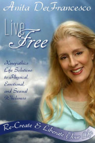 Title: Live Free: Re-Create & Liberate Your Life, Author: Anita DeFrancesco